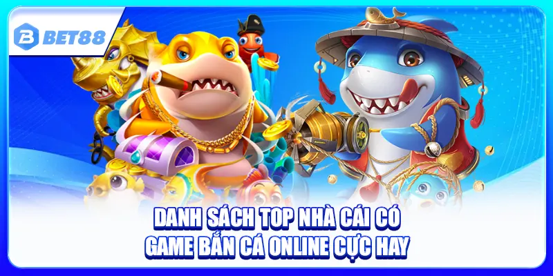 Top Nhà Cái Có Game Bắn Cá